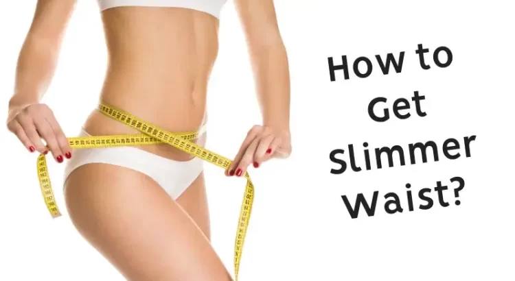 How to get a slimmer waist