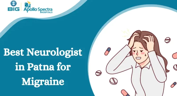 Best Neurologist in Patna for Migraine